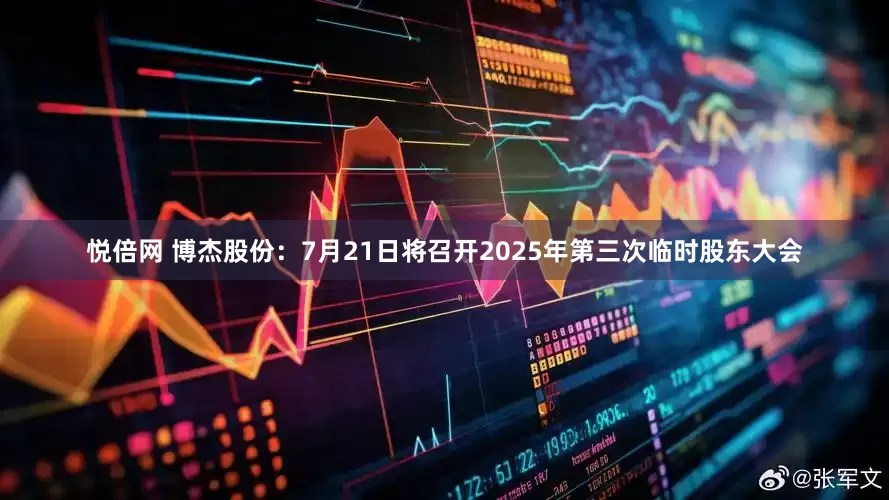 悦倍网 博杰股份：7月21日将召开2025年第三次临时股东大会